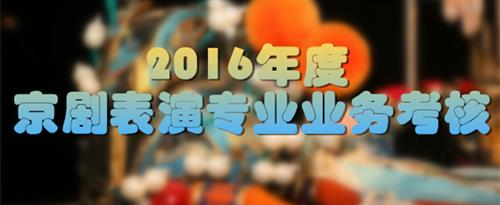 啊……嗯啊哈……想要大寄吧狠狠地插国家京剧院2016年度京剧表演专业业务考...